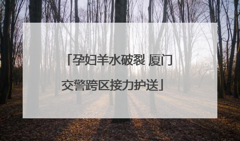 孕妇羊水破裂 厦门交警跨区接力护送