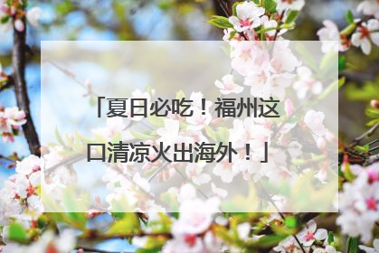 夏日必吃！福州这口清凉火出海外！