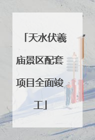 天水伏羲庙景区配套项目全面竣工