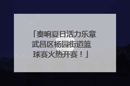 奏响夏日活力乐章 武昌区杨园街道篮球赛火热开赛！