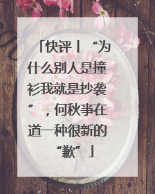快评丨“为什么别人是撞衫我就是抄袭”，何秋亊在道一种很新的“歉”