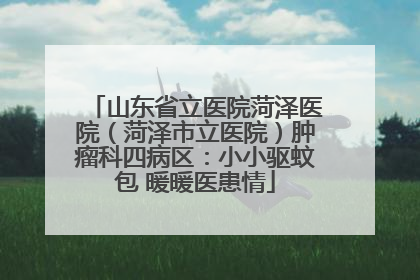 山东省立医院菏泽医院（菏泽市立医院）肿瘤科四病区：小小驱蚊包 暖暖医患情