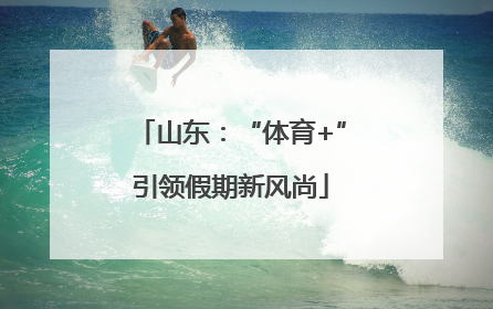 山东：“体育+”引领假期新风尚