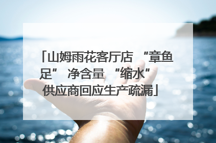 山姆雨花客厅店 “章鱼足” 净含量 “缩水” 供应商回应生产疏漏