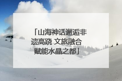 山海神话邂逅非遗高跷 文旅融合赋能水晶之都