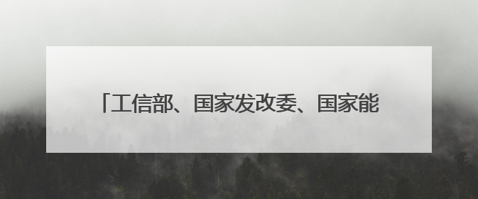 工信部、国家发改委、国家能源局等部门发布重要通知！