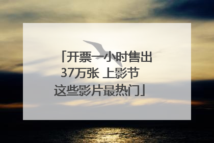 开票一小时售出37万张 上影节这些影片最热门