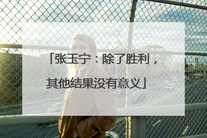 张玉宁：除了胜利，其他结果没有意义
