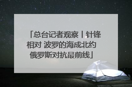 总台记者观察丨针锋相对 波罗的海成北约俄罗斯对抗最前线