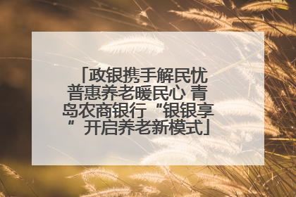 政银携手解民忧 普惠养老暖民心 青岛农商银行“银银享”开启养老新模式