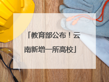 教育部公布！云南新增一所高校