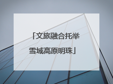 文旅融合托举雪域高原明珠