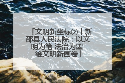 文明新坐标②丨新邵县人民法院：以文明为笔 法治为墨 绘文明新画卷