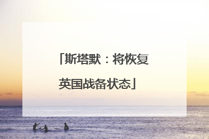 斯塔默：将恢复英国战备状态