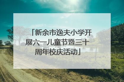 新余市逸夫小学开展六一儿童节暨三十周年校庆活动