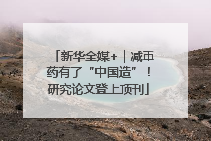 新华全媒+｜减重药有了“中国造”！研究论文登上顶刊