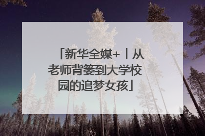 新华全媒+丨从老师背篓到大学校园的追梦女孩