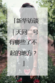 新华访谈｜天问二号有哪些了不起的地方？