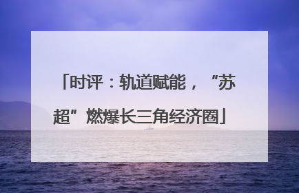时评：轨道赋能，“苏超”燃爆长三角经济圈