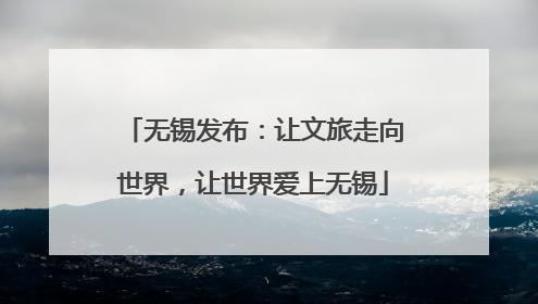 无锡发布：让文旅走向世界，让世界爱上无锡