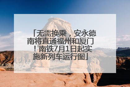 无需换乘，安永德南将直通福州和厦门！南铁7月1日起实施新列车运行图
