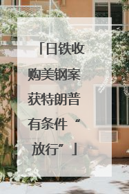 日铁收购美钢案获特朗普有条件“放行”