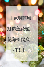 昆明商场打造蓝花楹花海引民众打卡