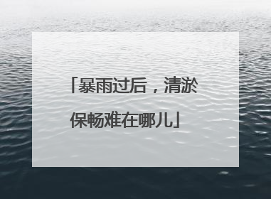 暴雨过后，清淤保畅难在哪儿