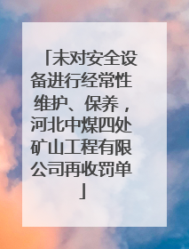 未对安全设备进行经常性维护、保养，河北中煤四处矿山工程有限公司再收罚单