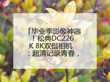 毕业季影像神器！松典DC226K 8K双摄相机：超清记录青春，一键定格永恒