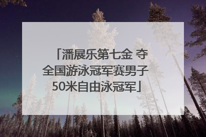 潘展乐第七金 夺全国游泳冠军赛男子50米自由泳冠军