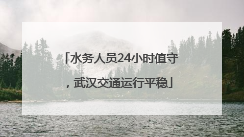 水务人员24小时值守，武汉交通运行平稳