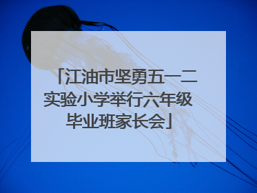 江油市坚勇五一二实验小学举行六年级毕业班家长会