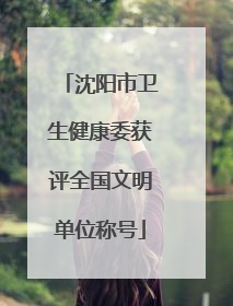 沈阳市卫生健康委获评全国文明单位称号