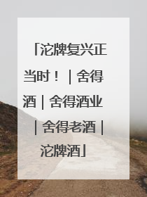 沱牌复兴正当时！｜舍得酒｜舍得酒业｜舍得老酒｜沱牌酒