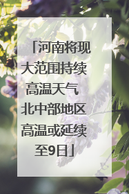 河南将现大范围持续高温天气 北中部地区高温或延续至9日