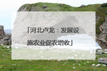 河北卢龙：发展设施农业促农增收