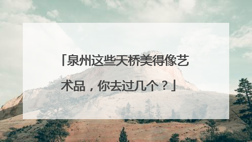 泉州这些天桥美得像艺术品，你去过几个？