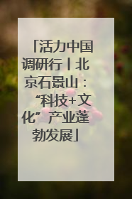 活力中国调研行丨北京石景山：“科技+文化”产业蓬勃发展