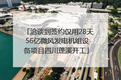 洽谈到签约仅用28天 56亿微风发电机组设备项目四川蓬溪开工