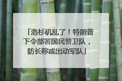 洛杉矶乱了！特朗普下令部署国民警卫队，防长称或出动军队