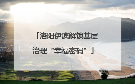 洛阳伊滨解锁基层治理“幸福密码”