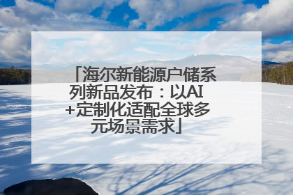 海尔新能源户储系列新品发布：以AI+定制化适配全球多元场景需求