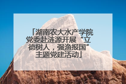 湖南农大水产学院党委赴涟源开展“立德树人，强渔报国”主题党建活动
