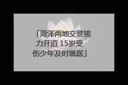 菏泽两地交警接力开道 15岁受伤少年及时就医