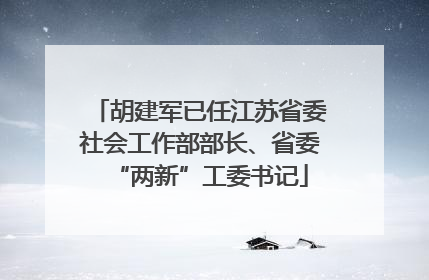 胡建军已任江苏省委社会工作部部长、省委“两新”工委书记