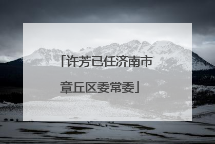 许芳已任济南市章丘区委常委
