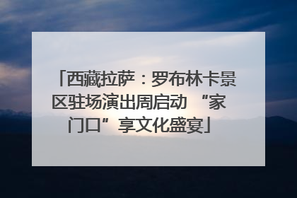 西藏拉萨：罗布林卡景区驻场演出周启动 “家门口”享文化盛宴