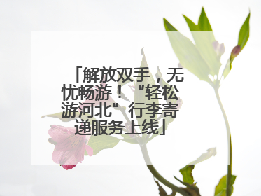 解放双手，无忧畅游！“轻松游河北”行李寄递服务上线