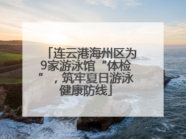 连云港海州区为9家游泳馆“体检”，筑牢夏日游泳健康防线